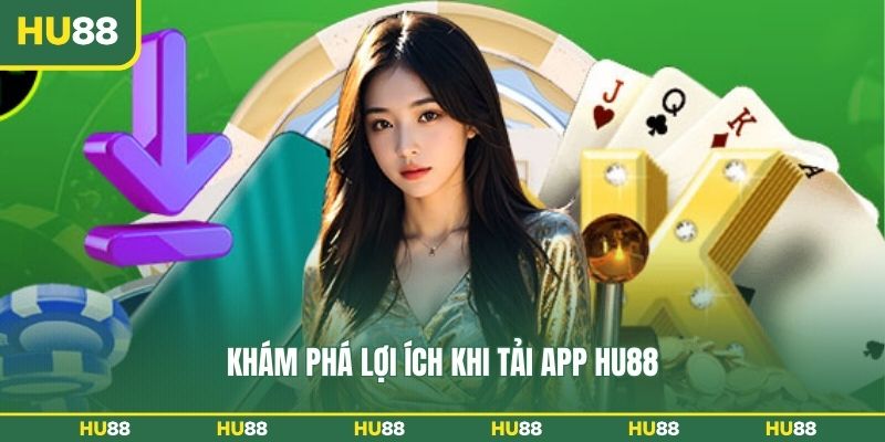 Khám phá lợi ích khi tải app HU88