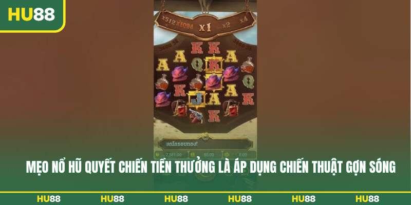 Mẹo nổ hũ quyết chiến tiền thưởng là áp dụng chiến thuật gợn sóng